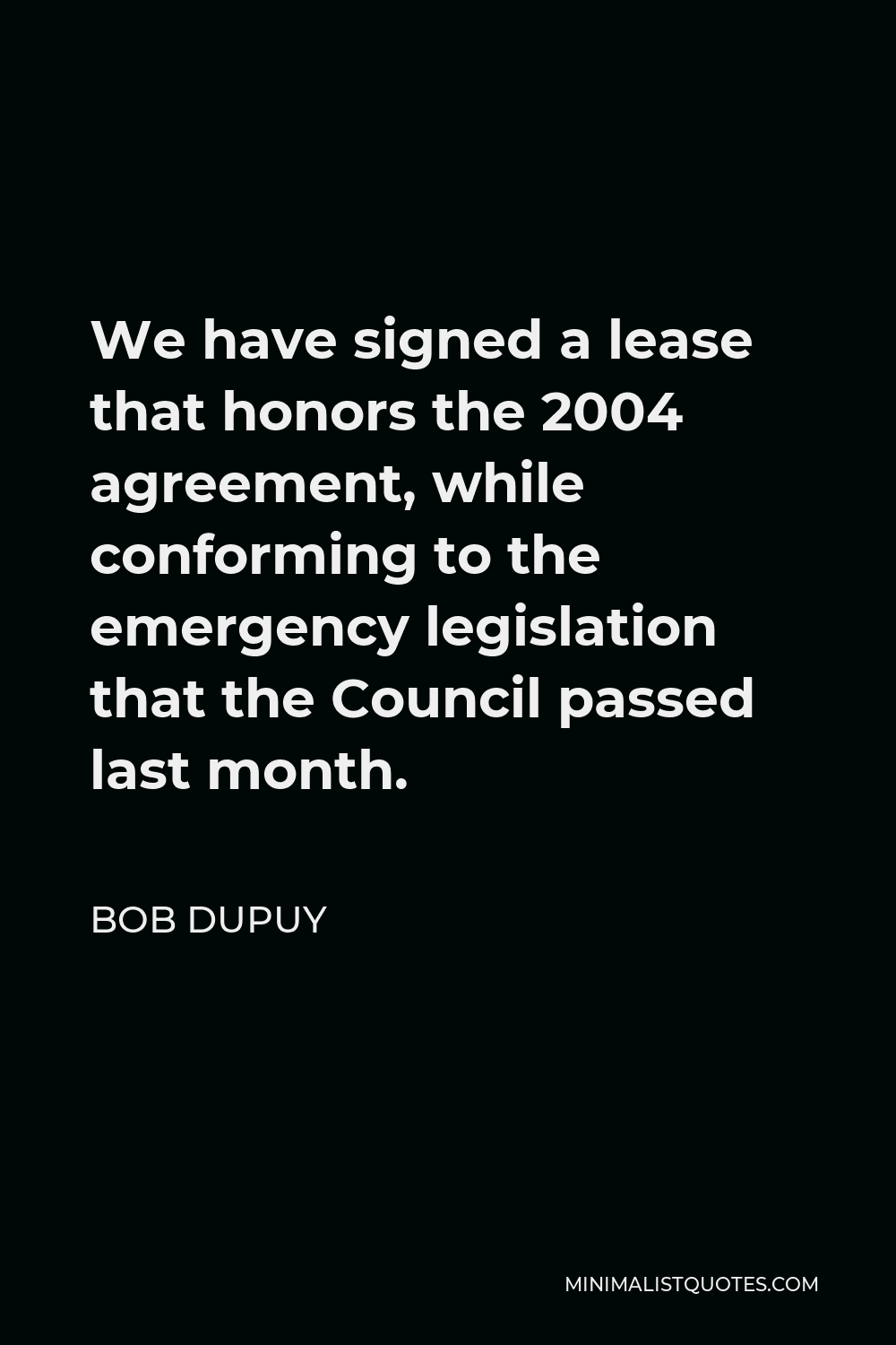 Bob DuPuy Quote - We have signed a lease that honors the 2004 agreement, while conforming to the emergency legislation that the Council passed last month.