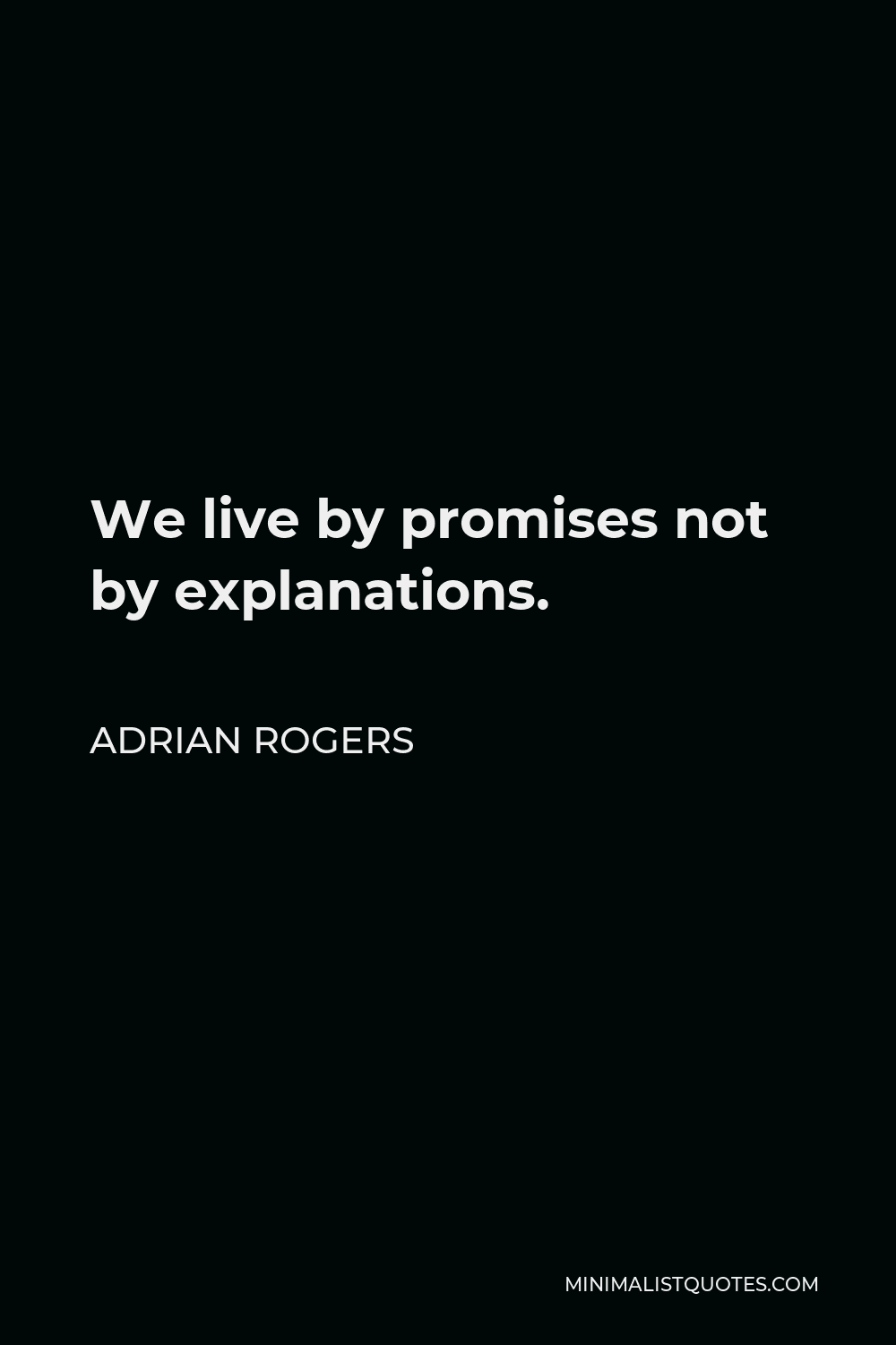 Adrian Rogers Quote - We live by promises not by explanations.