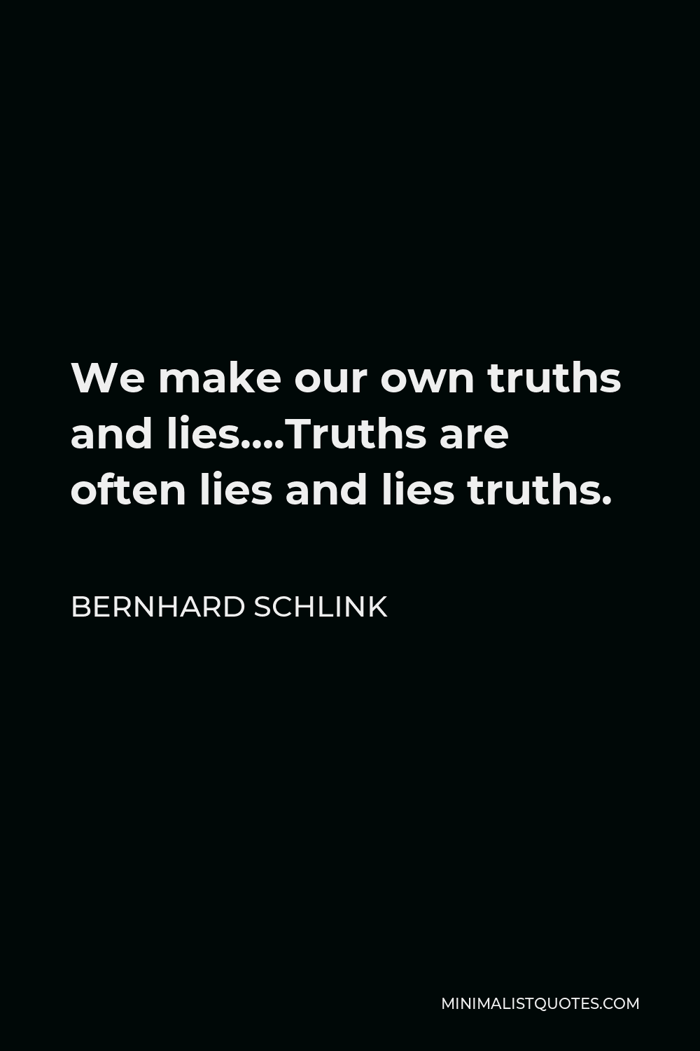 Bernhard Schlink Quote - We make our own truths and lies….Truths are often lies and lies truths.