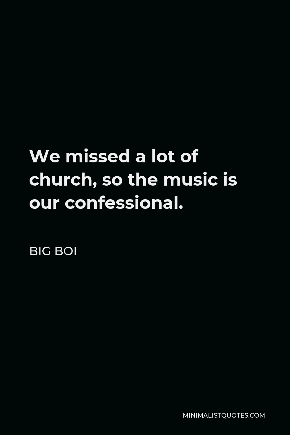 Big Boi Quote - We missed a lot of church, so the music is our confessional.