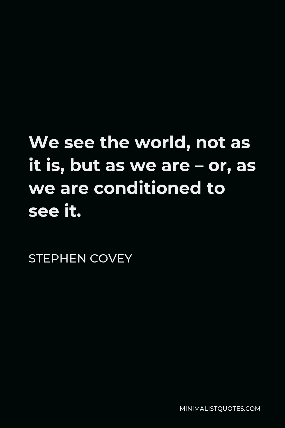 stephen-covey-quote-we-see-the-world-not-as-it-is-but-as-we-are-or