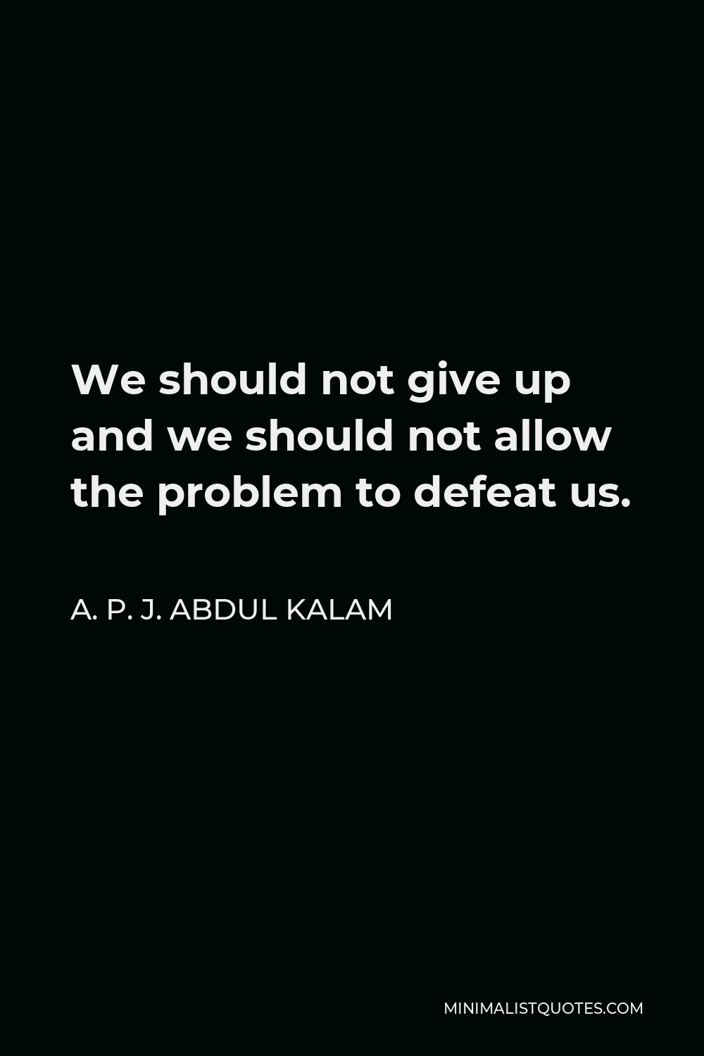 a-p-j-abdul-kalam-quote-we-should-not-give-up-and-we-should-not