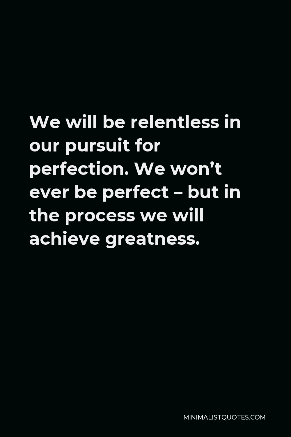 Vince Lombardi Quote We Will Be Relentless In Our Pursuit For Perfection We Won T Ever Be Perfect But In The Process We Will Achieve Greatness