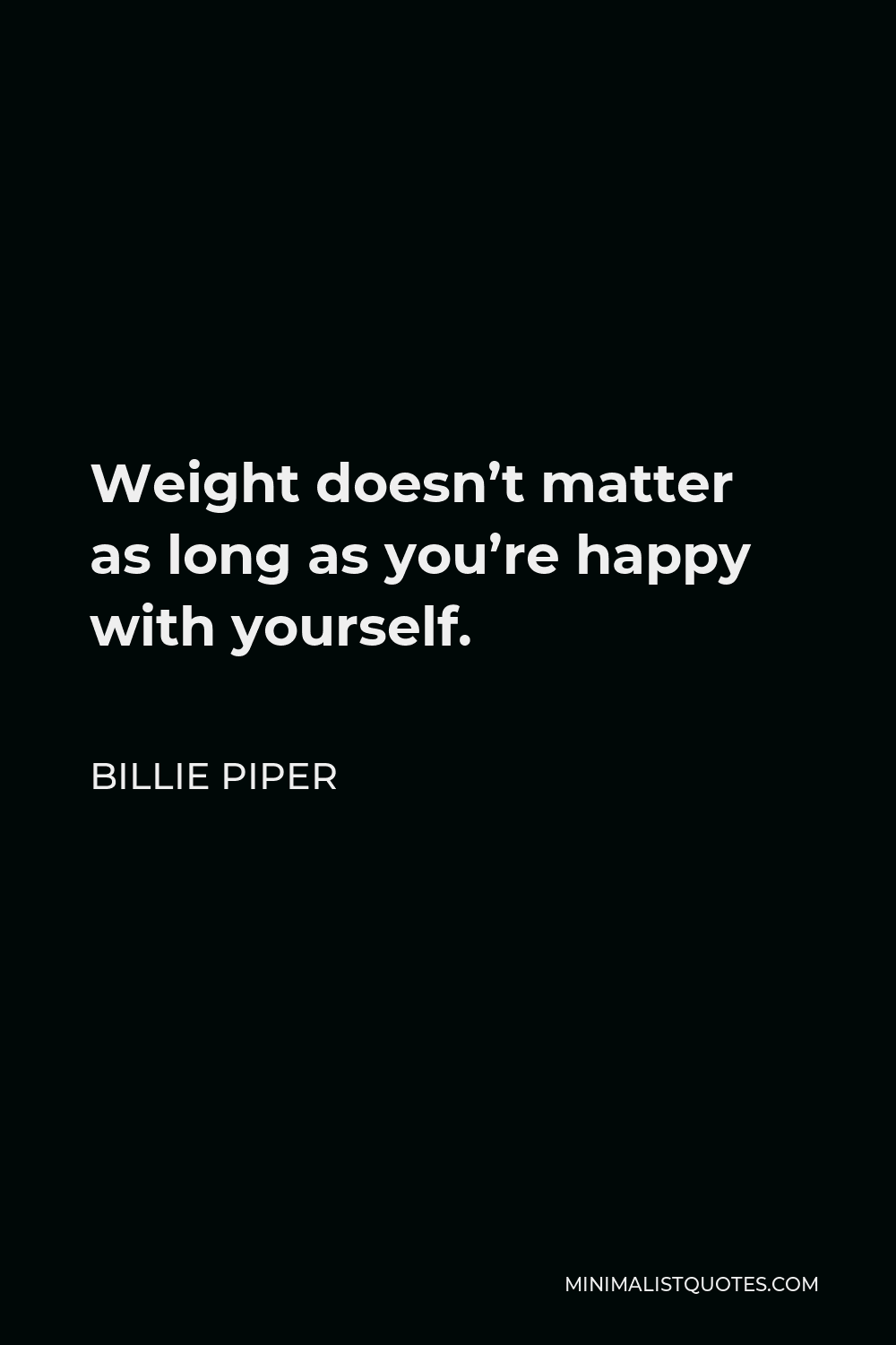 Billie Piper Quote - Weight doesn’t matter as long as you’re happy with yourself.