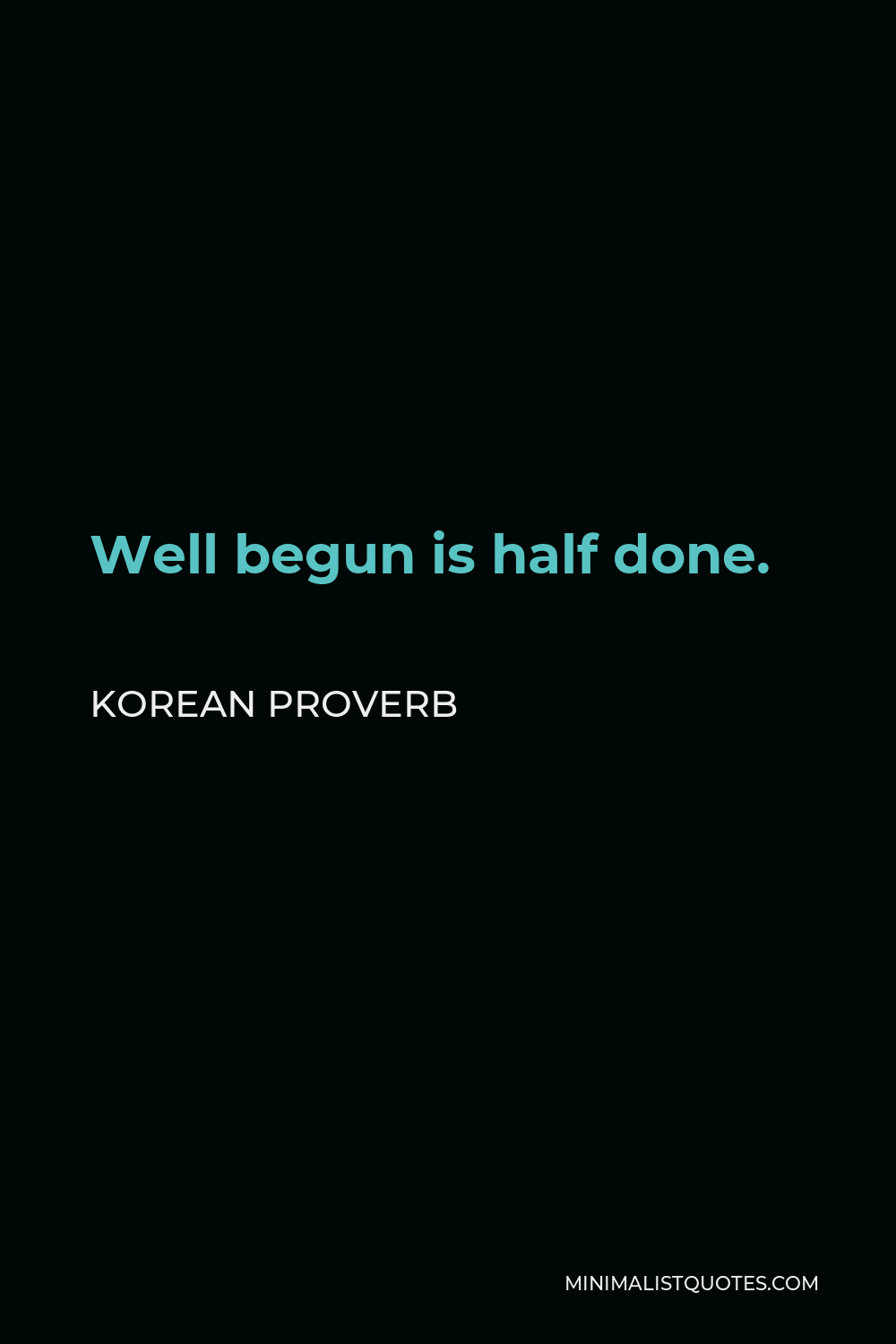 Korean Proverb Quote - Well begun is half done.