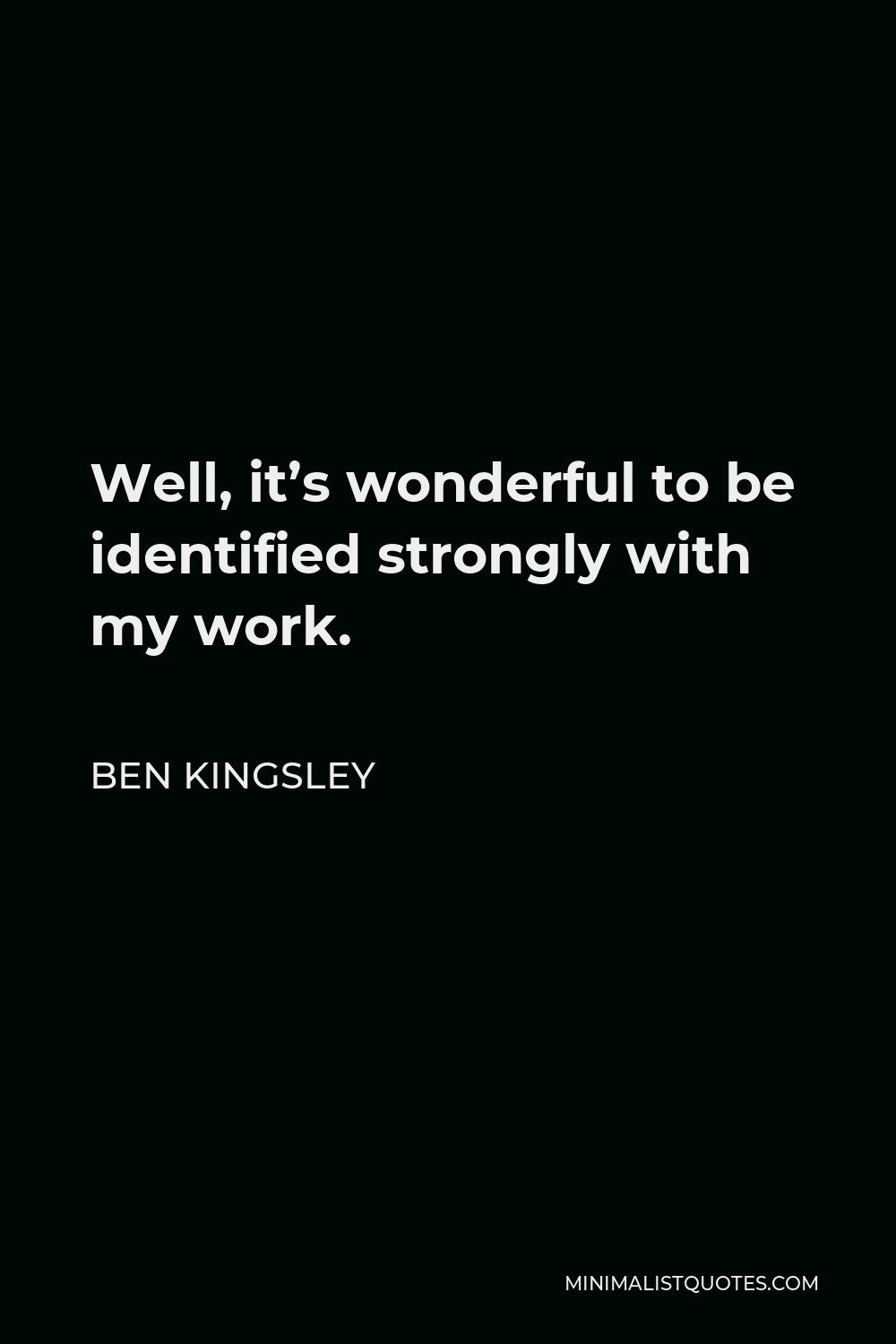 Ben Kingsley Quote - Well, it’s wonderful to be identified strongly with my work.