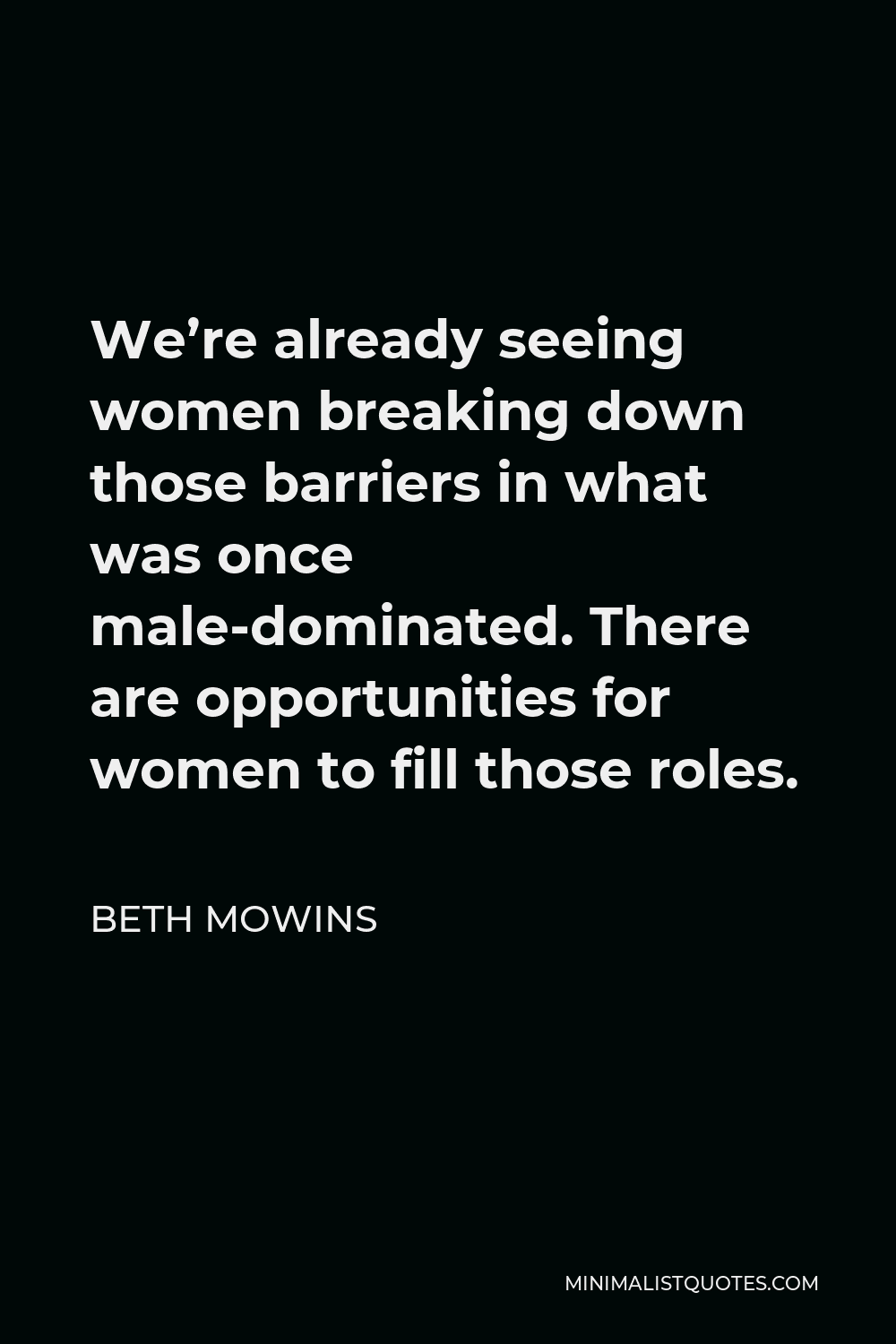 Beth Mowins Quote - We’re already seeing women breaking down those barriers in what was once male-dominated. There are opportunities for women to fill those roles.
