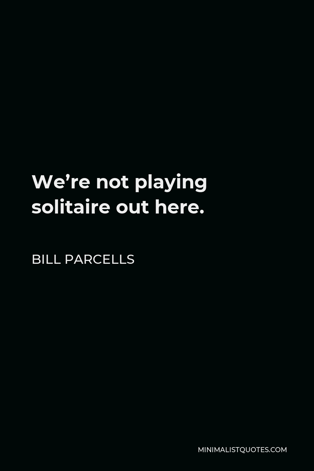 Bill Parcells Quote - We’re not playing solitaire out here.