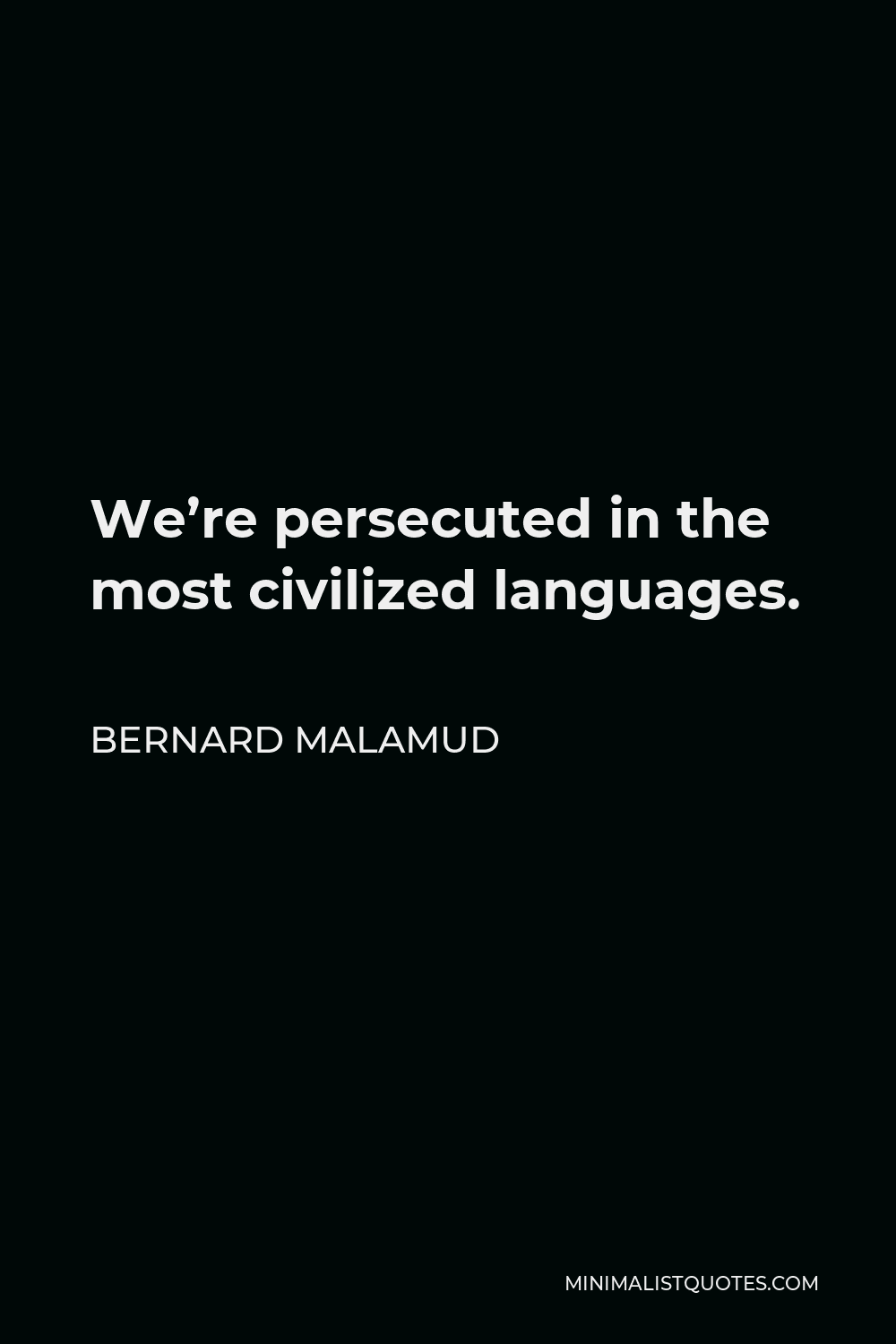 Bernard Malamud Quote - We’re persecuted in the most civilized languages.