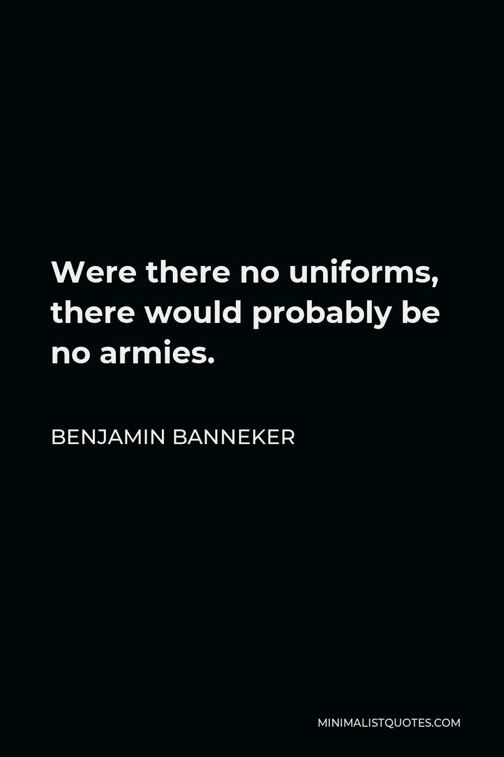 Benjamin Banneker Quote - Were there no uniforms, there would probably be no armies.