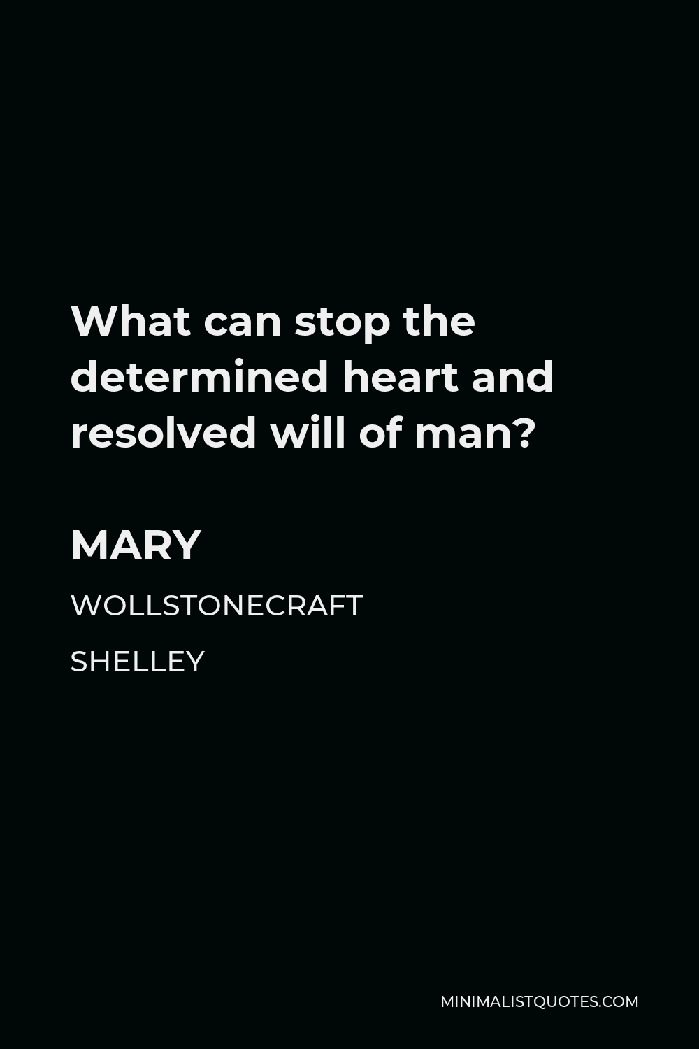 Mary Wollstonecraft Shelley Quote - What can stop the determined heart and resolved will of man?
