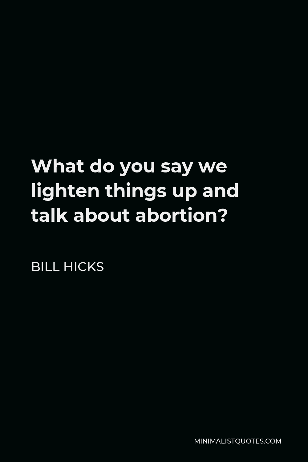 Bill Hicks Quote What Do You Say We Lighten Things Up And Talk About 