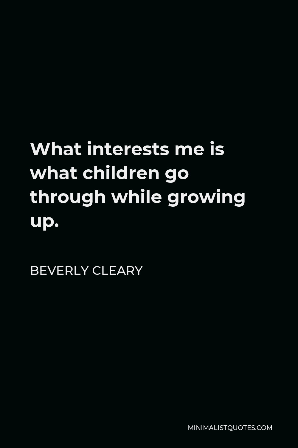 Beverly Cleary Quote - What interests me is what children go through while growing up.