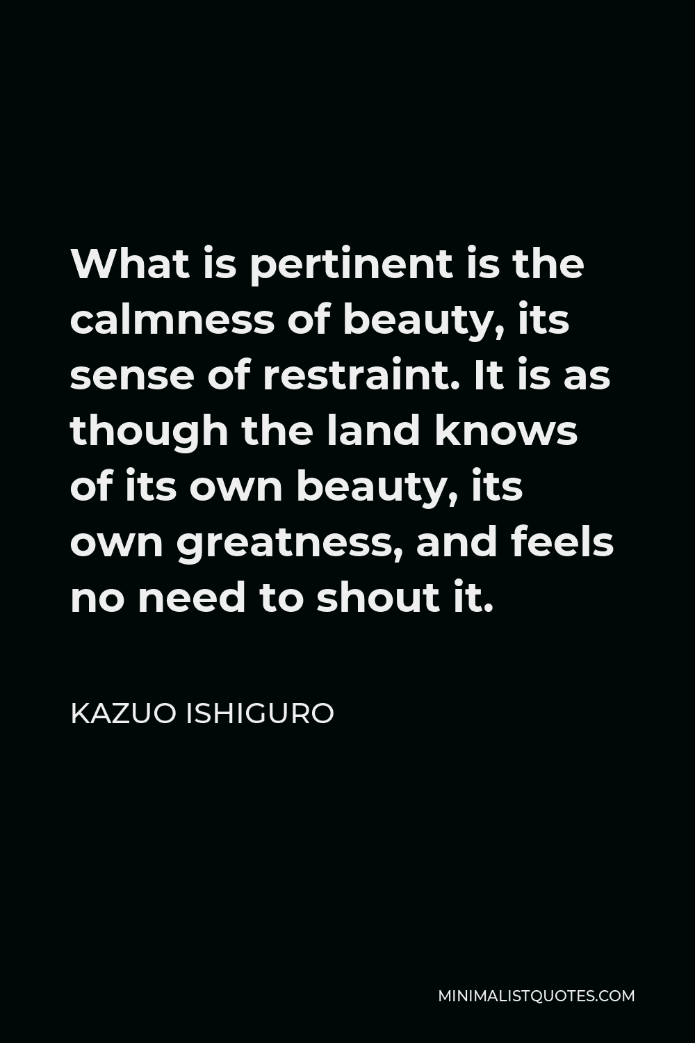 kazuo-ishiguro-quote-what-is-pertinent-is-the-calmness-of-beauty-its