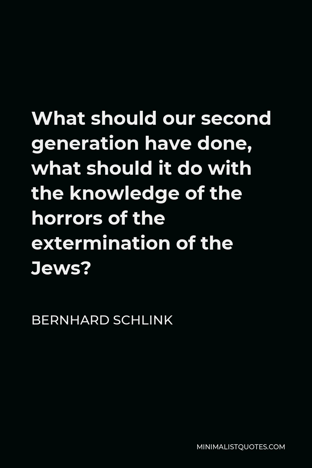 Bernhard Schlink Quote - What should our second generation have done, what should it do with the knowledge of the horrors of the extermination of the Jews?