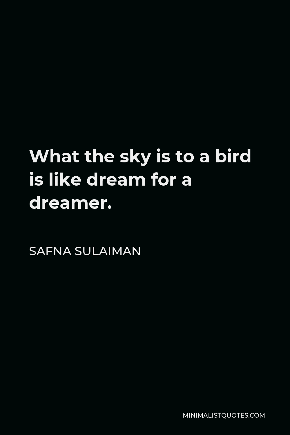 Safna Sulaiman Quote - What the sky is to a bird is like dream for a dreamer.