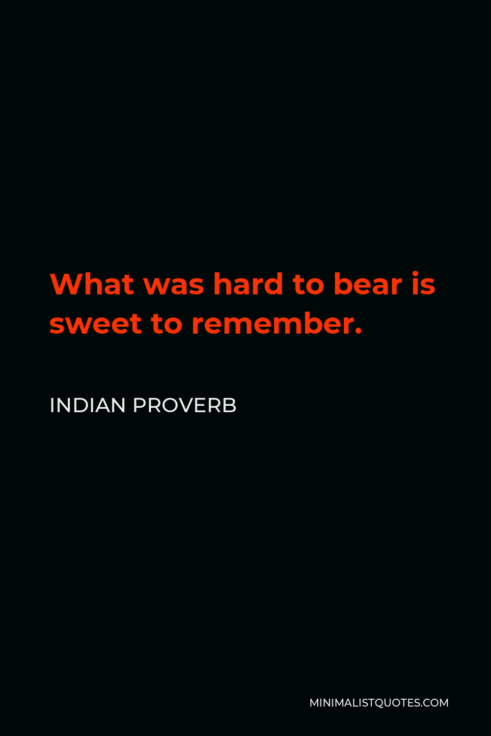 Indian Proverb Quote - What was hard to bear is sweet to remember.
