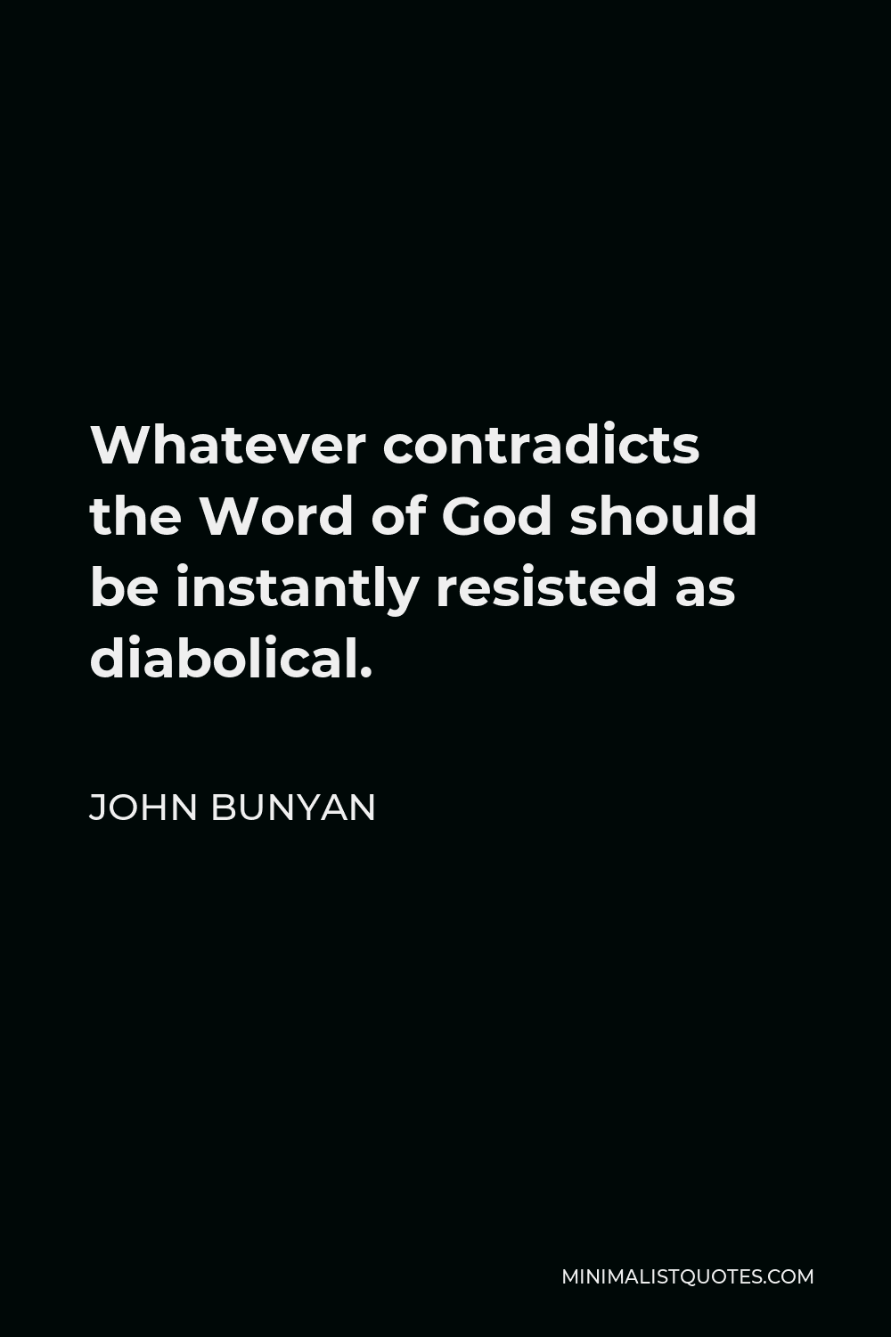 John Bunyan Quote - Whatever contradicts the Word of God should be instantly resisted as diabolical.