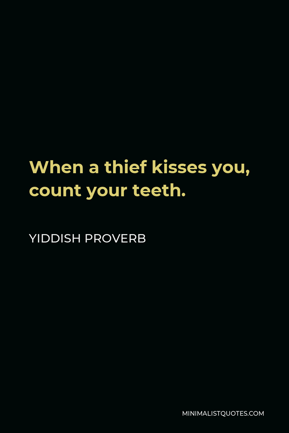 Yiddish Proverb Quote - When a thief kisses you, count your teeth.