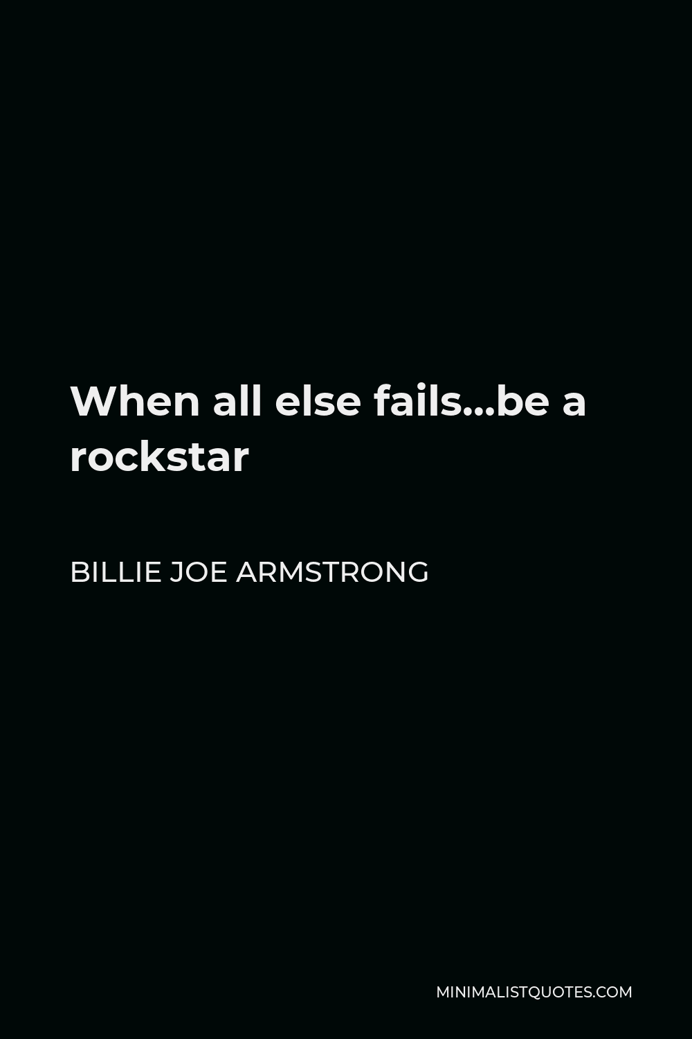 Billie Joe Armstrong Quote - When all else fails…be a rockstar