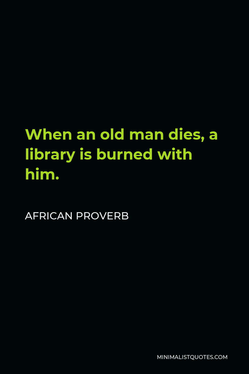 African Proverb Quote - When an old man dies, a library is burned with him.