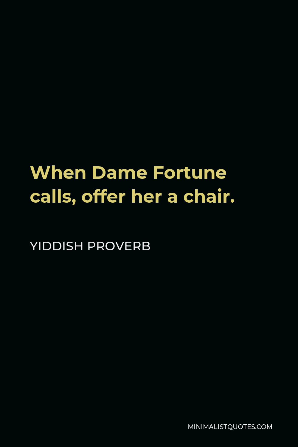 Yiddish Proverb Quote - When Dame Fortune calls, offer her a chair.