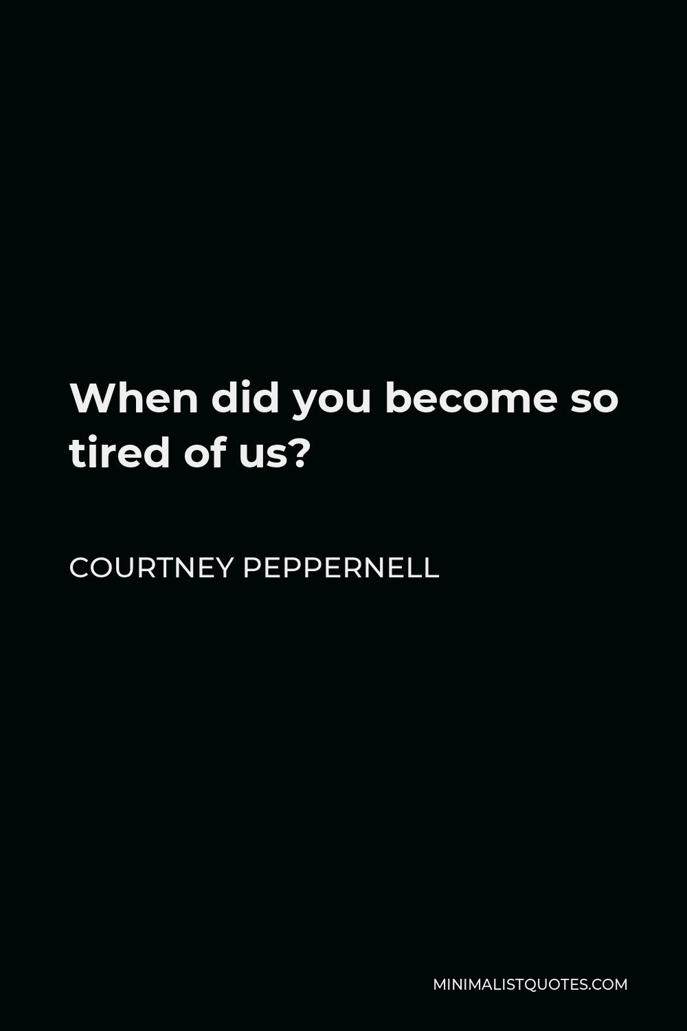 Courtney Peppernell Quote - When did you become so tired of us?