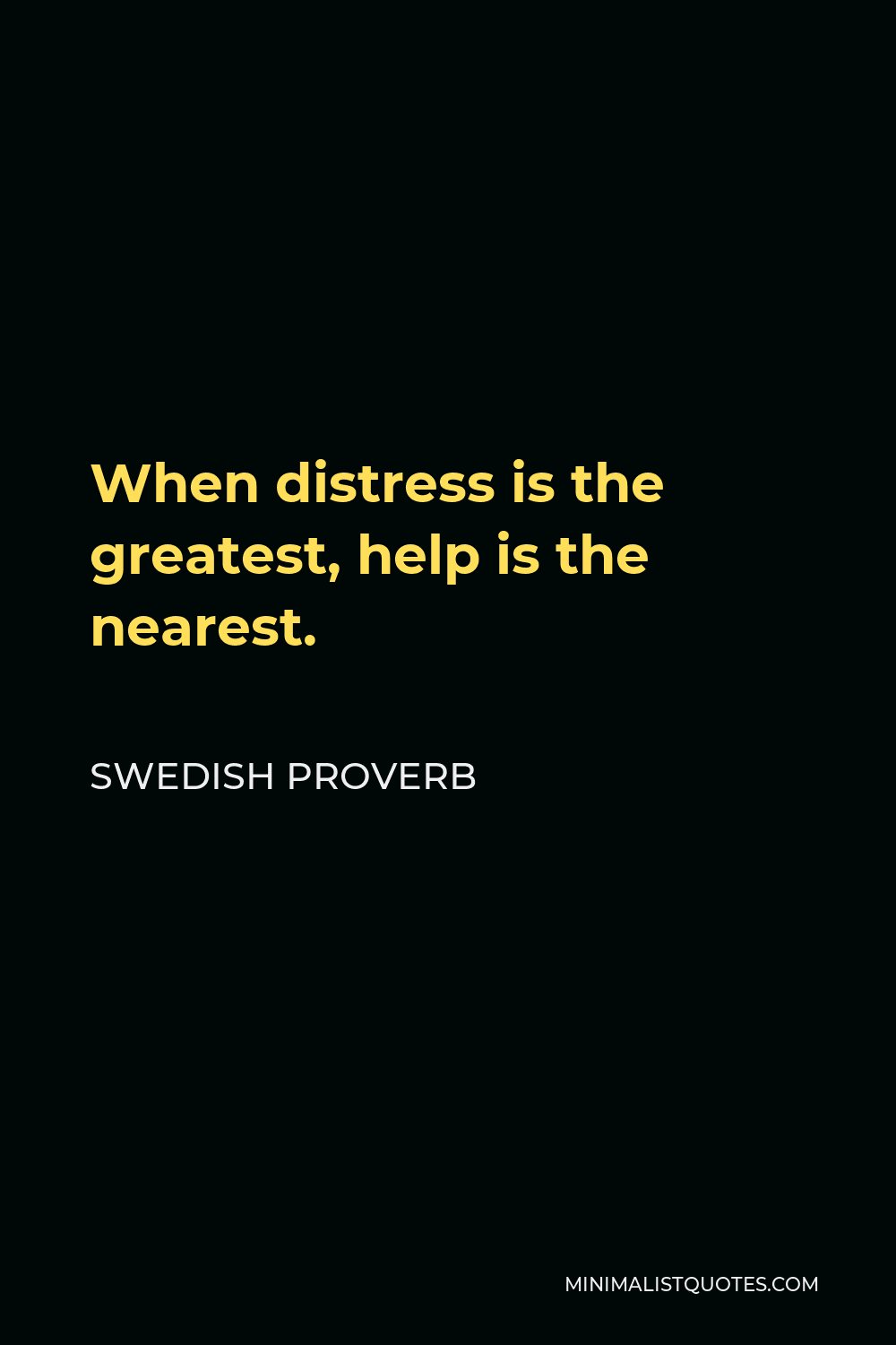 Swedish Proverb Quote - When distress is the greatest, help is the nearest.