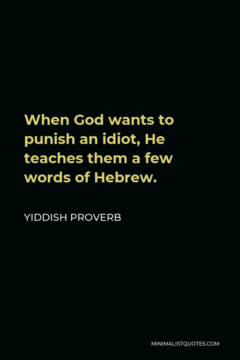 Yiddish Proverb Quote - When God wants to punish an idiot, He teaches them a few words of Hebrew.