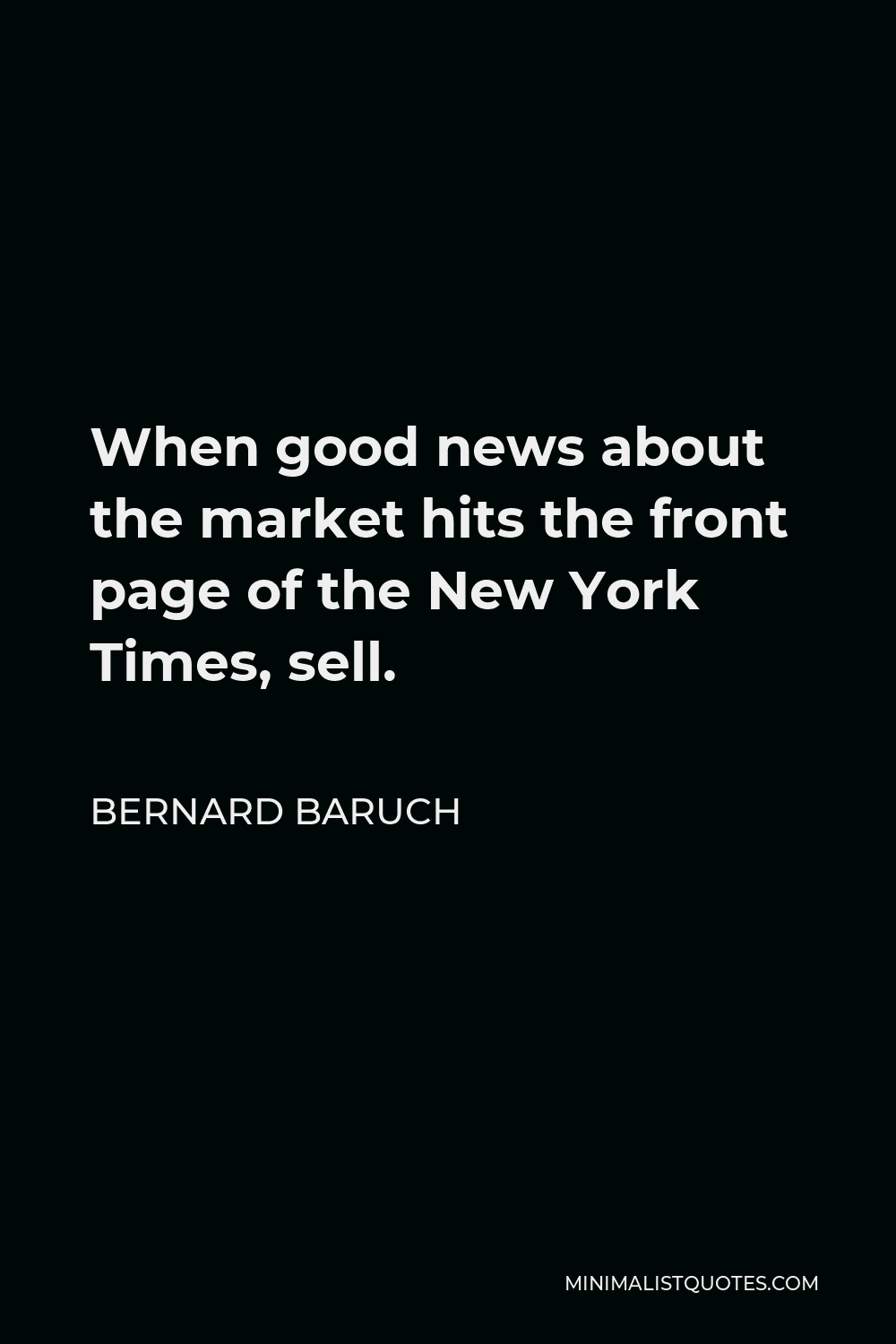 Bernard Baruch Quote - When good news about the market hits the front page of the New York Times, sell.