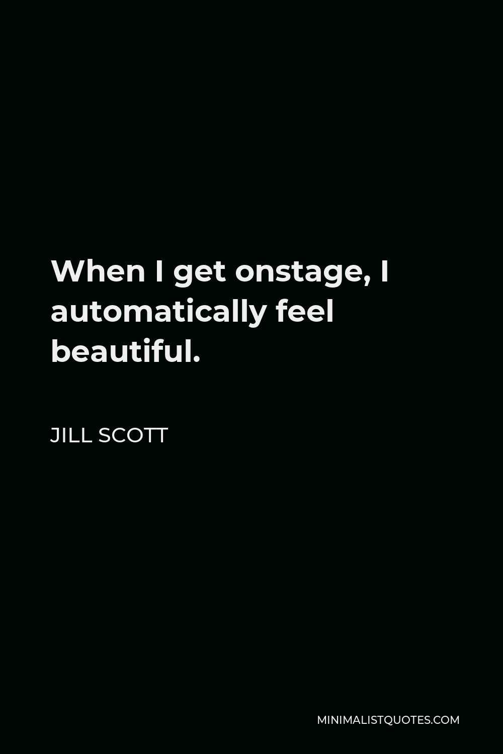 Jill Scott Quote - When I get onstage, I automatically feel beautiful.