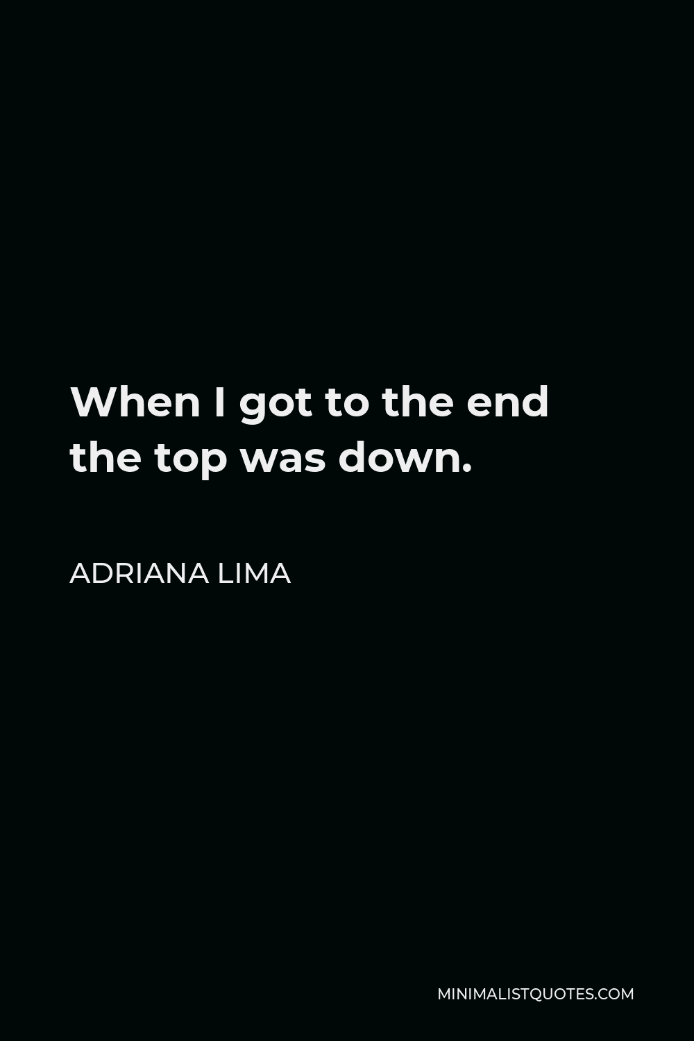 Adriana Lima Quote - When I got to the end the top was down.