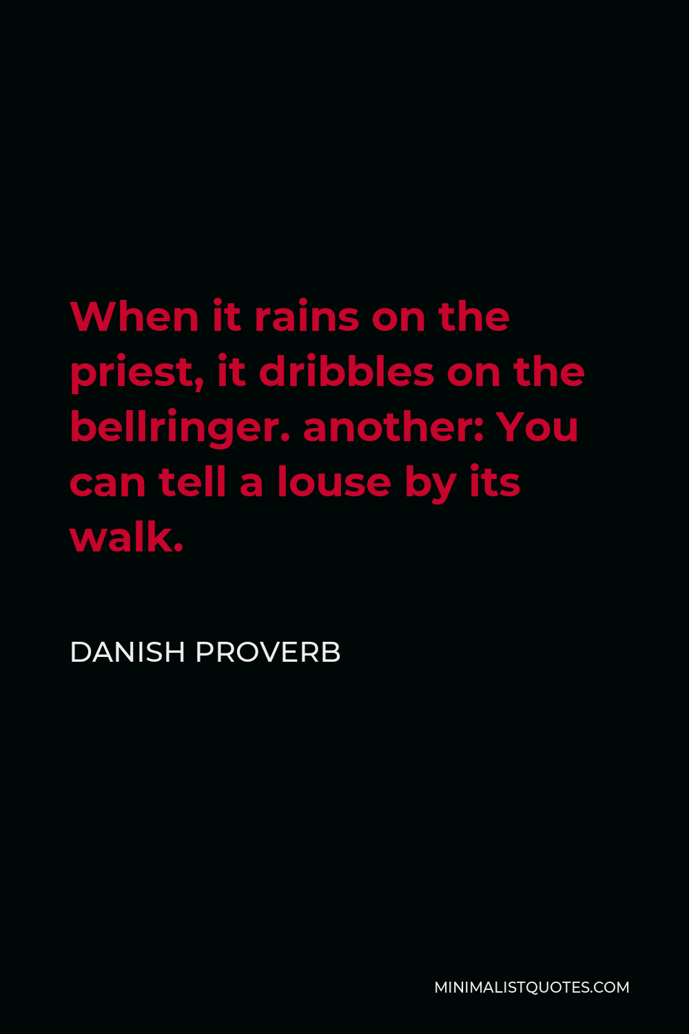 Danish Proverb Quote - When it rains on the priest, it dribbles on the bellringer. another: You can tell a louse by its walk.