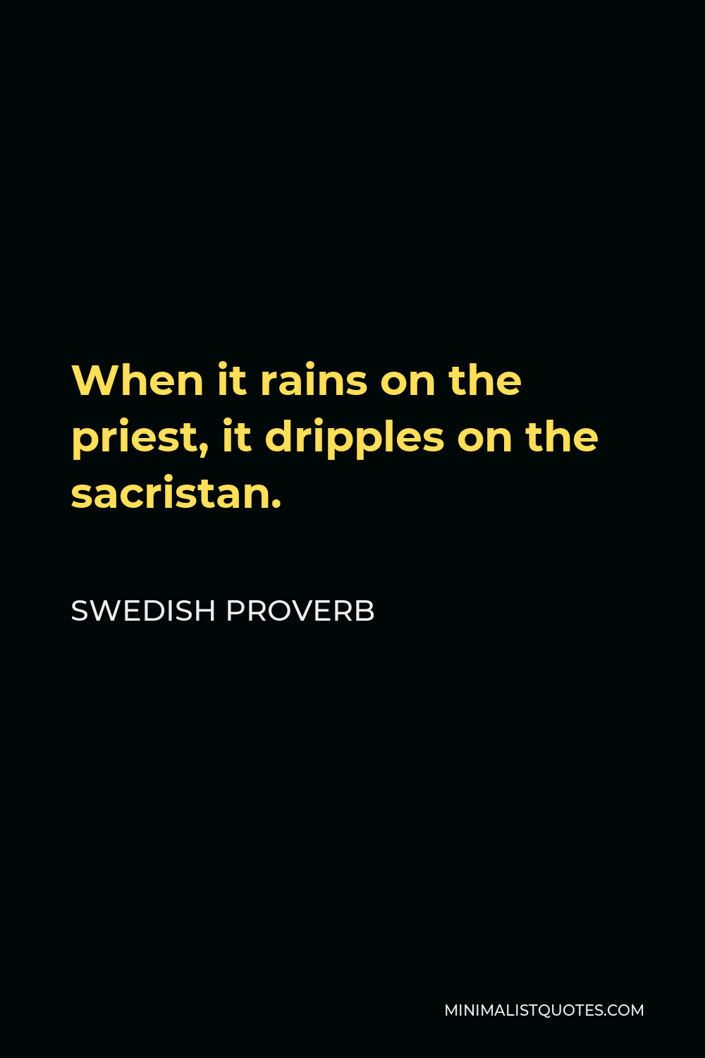 Swedish Proverb Quote - When it rains on the priest, it dripples on the sacristan.