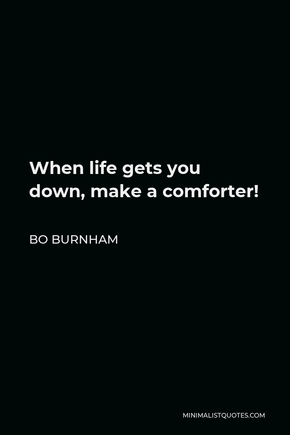 Bo Burnham Quote - When life gets you down, make a comforter!