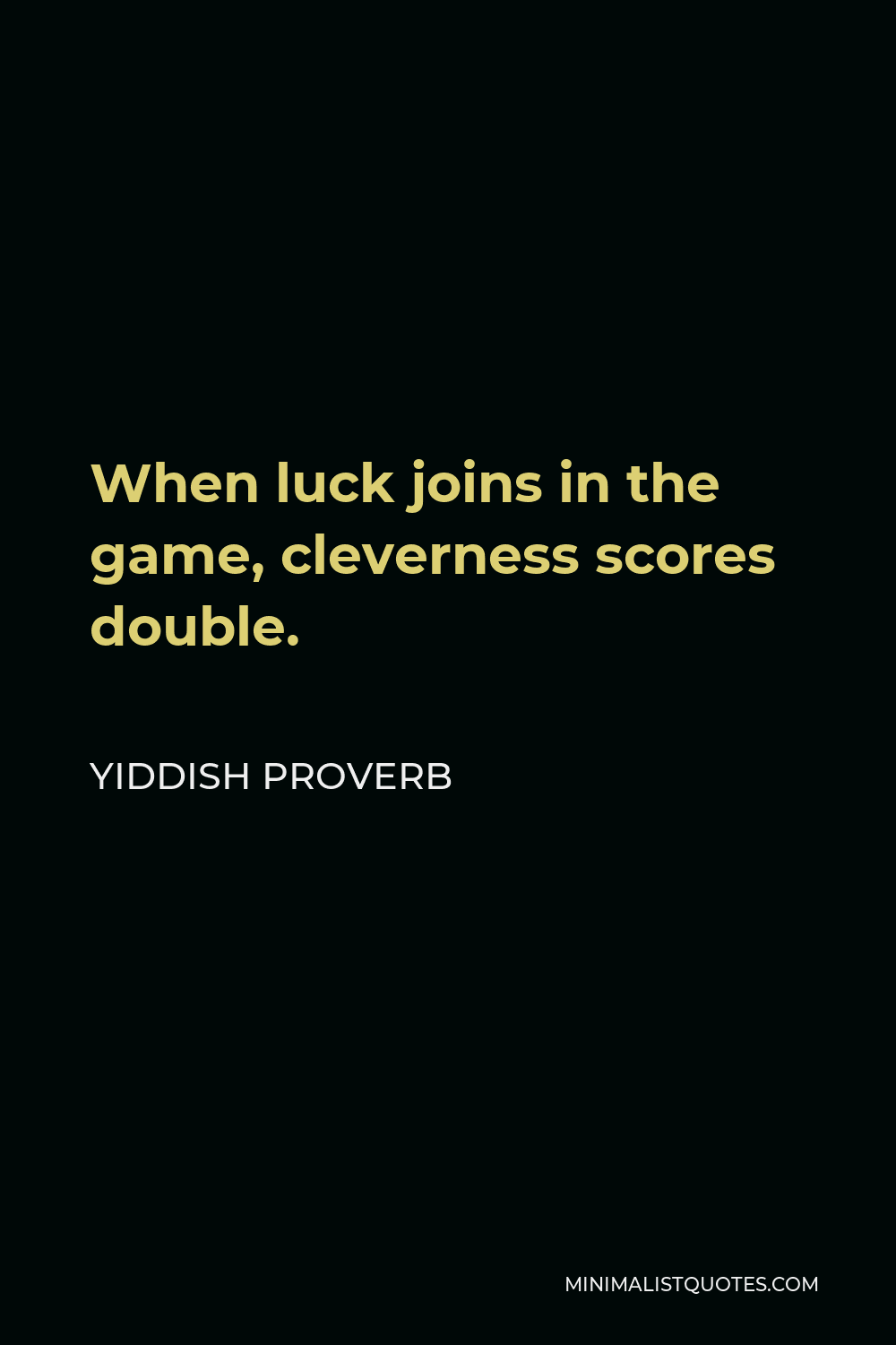 Yiddish Proverb Quote - When luck joins in the game, cleverness scores double.