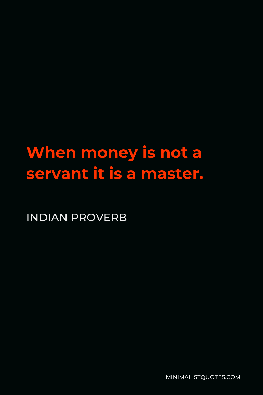 Indian Proverb Quote - When money is not a servant it is a master.