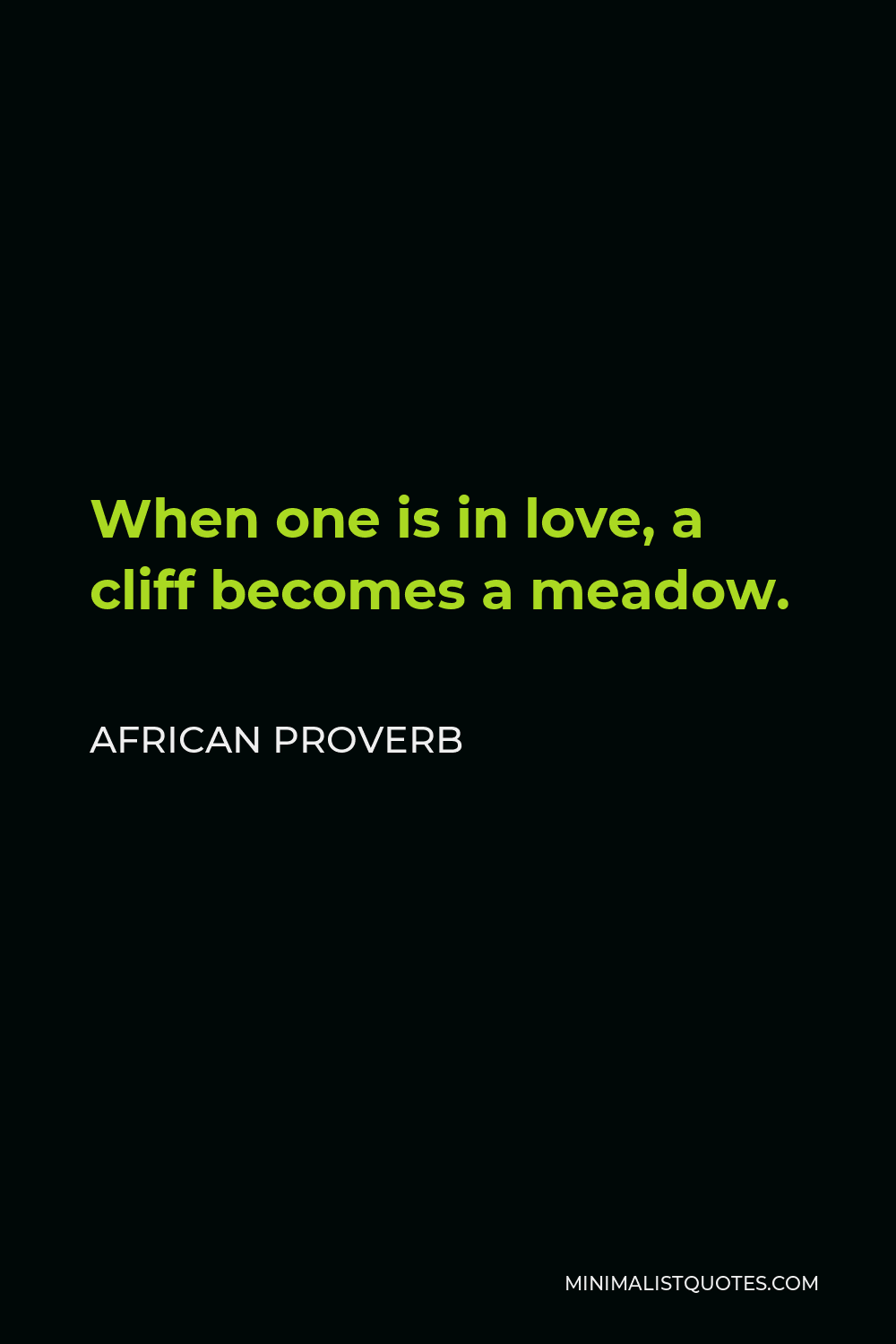 African Proverb Quote - When one is in love, a cliff becomes a meadow.