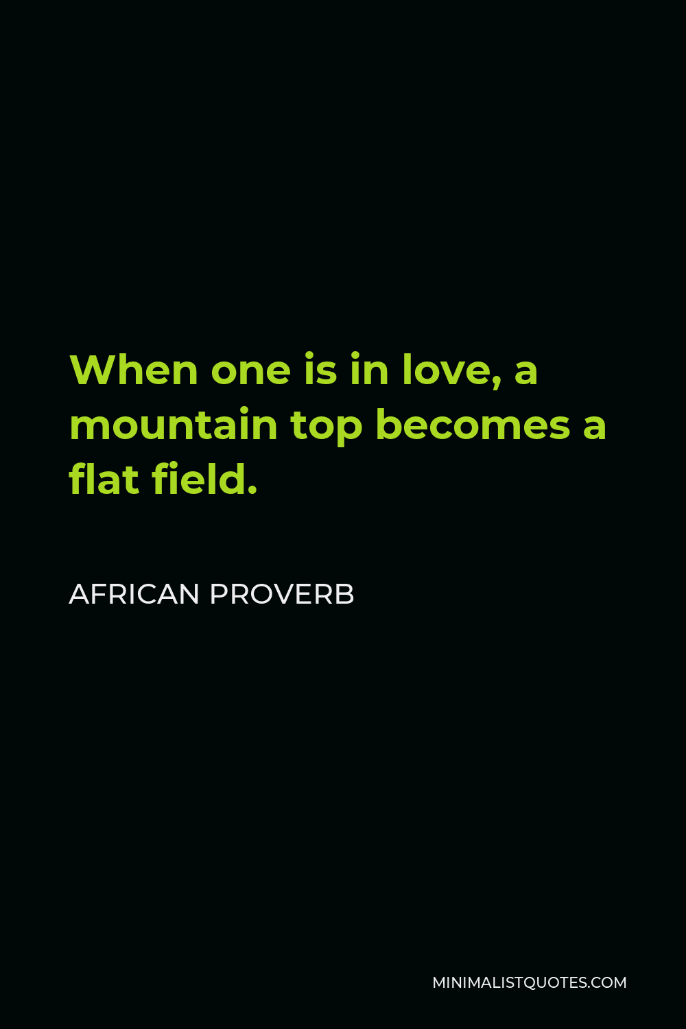African Proverb Quote - When one is in love, a mountain top becomes a flat field.