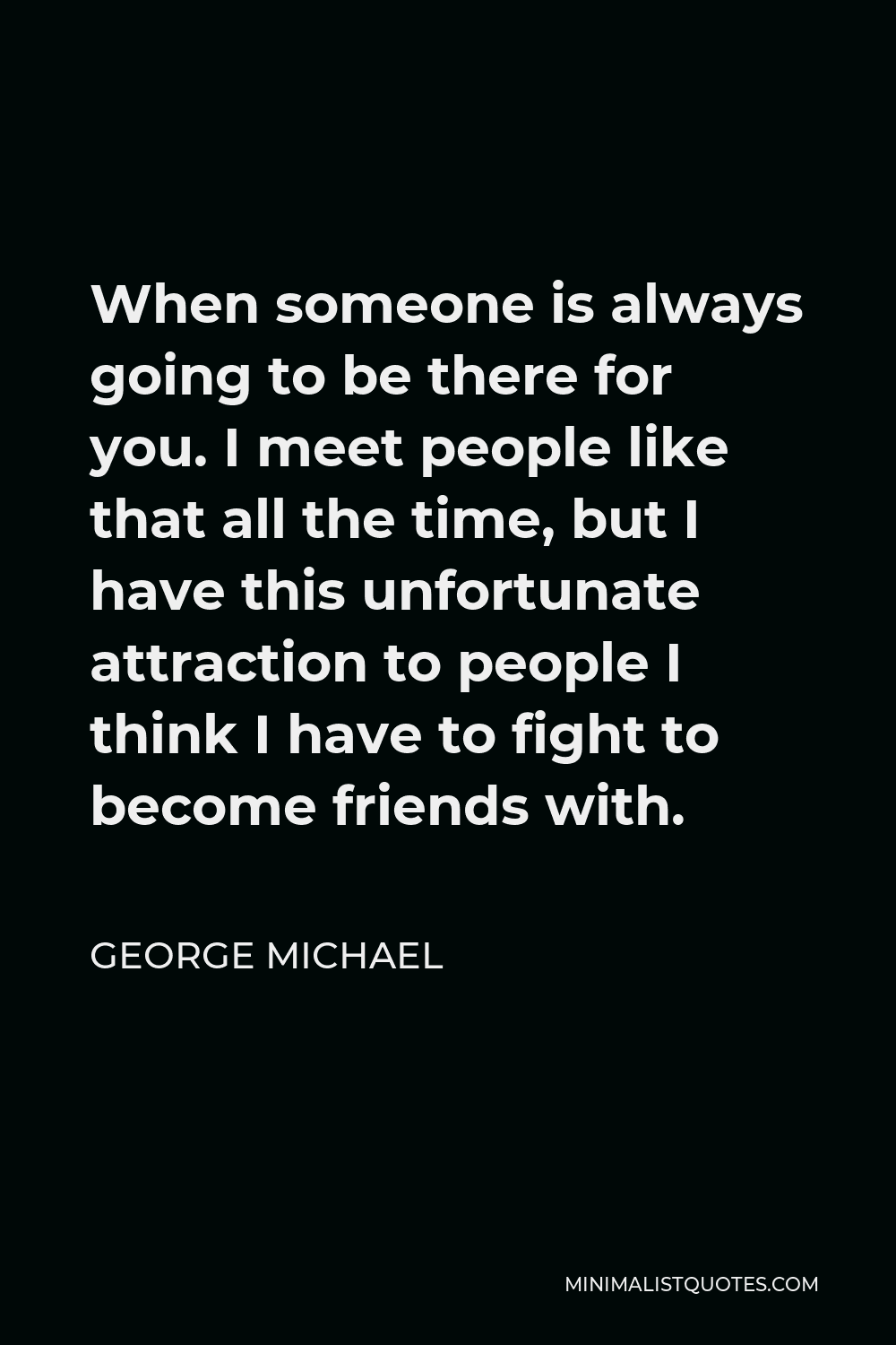 george-michael-quote-when-someone-is-always-going-to-be-there-for-you