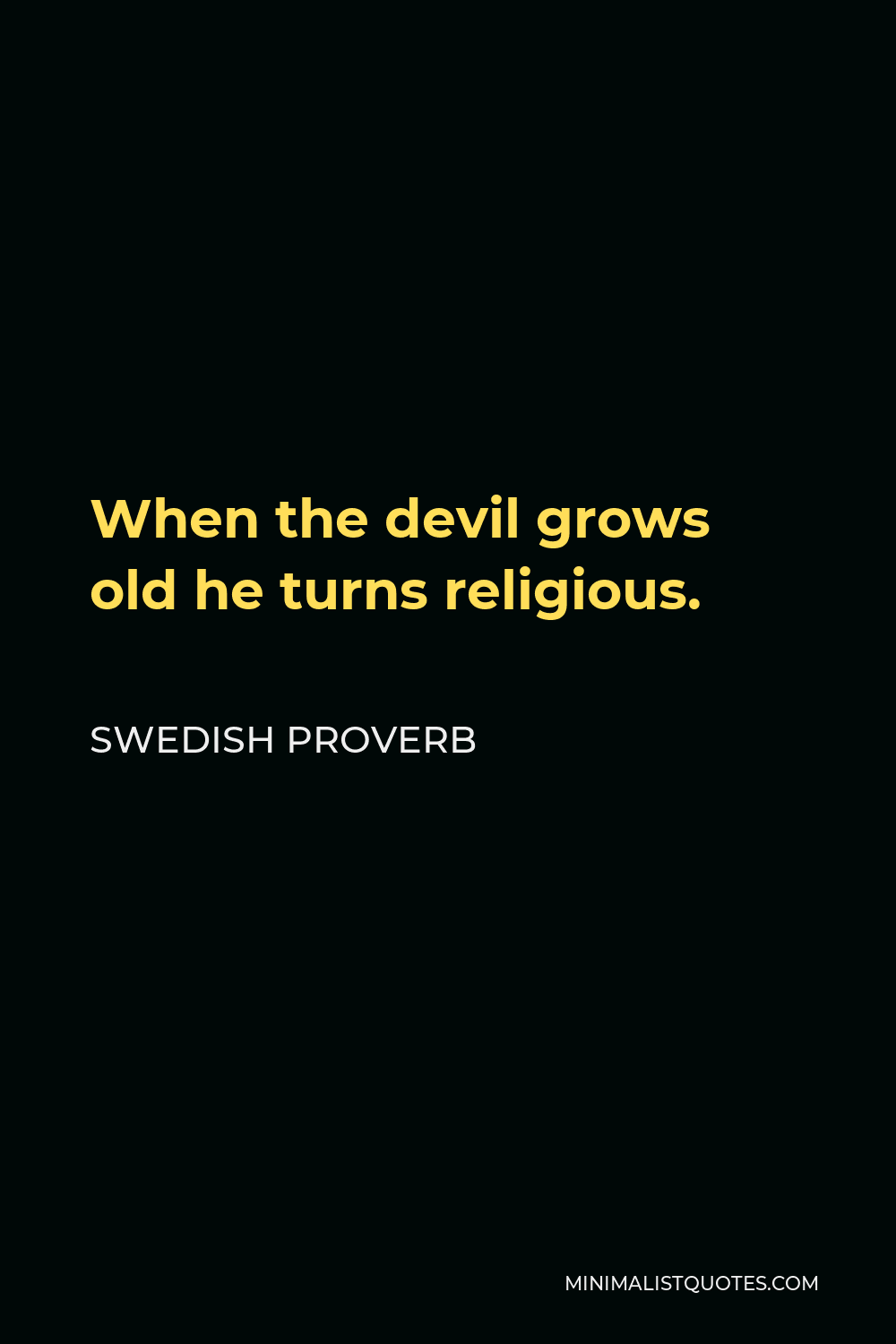 Swedish Proverb Quote - When the devil grows old he turns religious.
