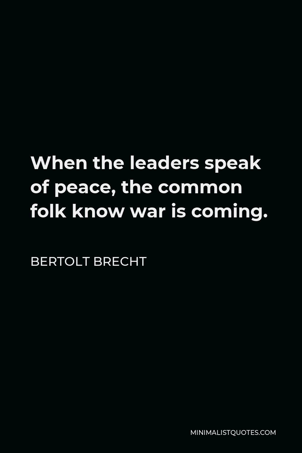 Bertolt Brecht Quote - When the leaders speak of peace The common folk know That war is coming When the leaders curse war