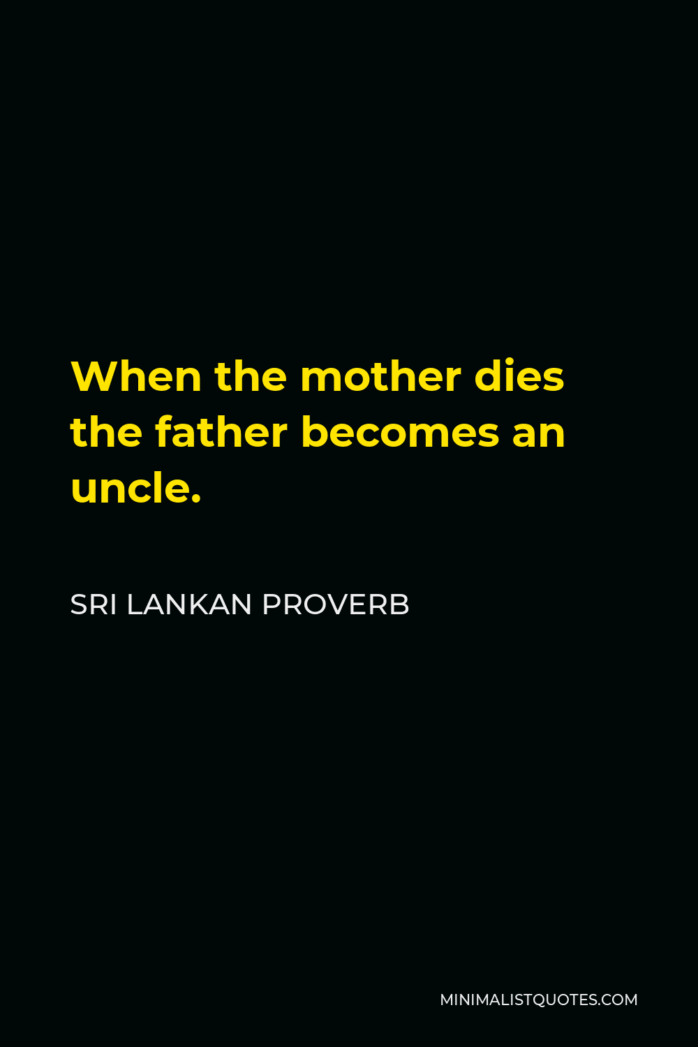Sri Lankan Proverb Quote - When the mother dies the father becomes an uncle.