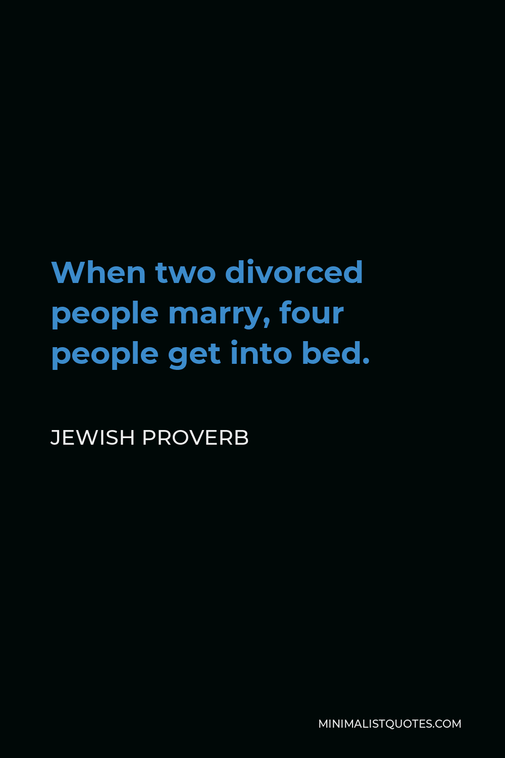 Jewish Proverb Quote - When two divorced people marry, four people get into bed.