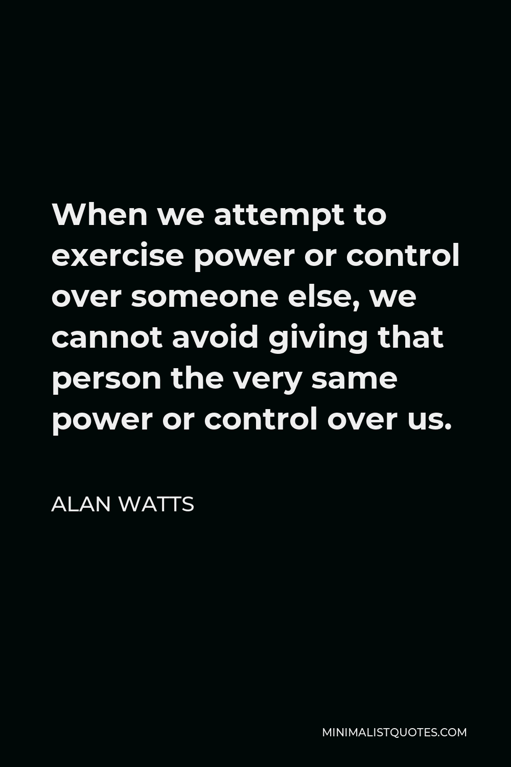 alan-watts-quote-when-we-attempt-to-exercise-power-or-control-over