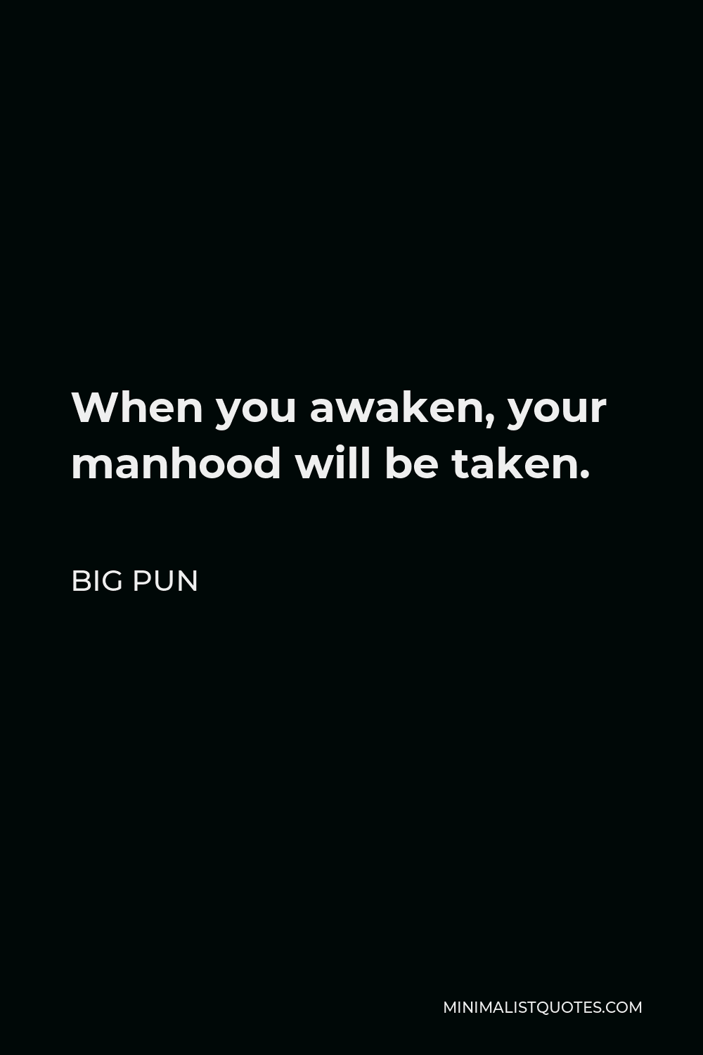 Big Pun Quote - When you awaken, your manhood will be taken.