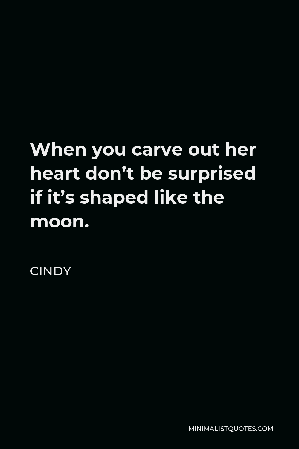 Cindy Quote - When you carve out her heart don’t be surprised if it’s shaped like the moon.