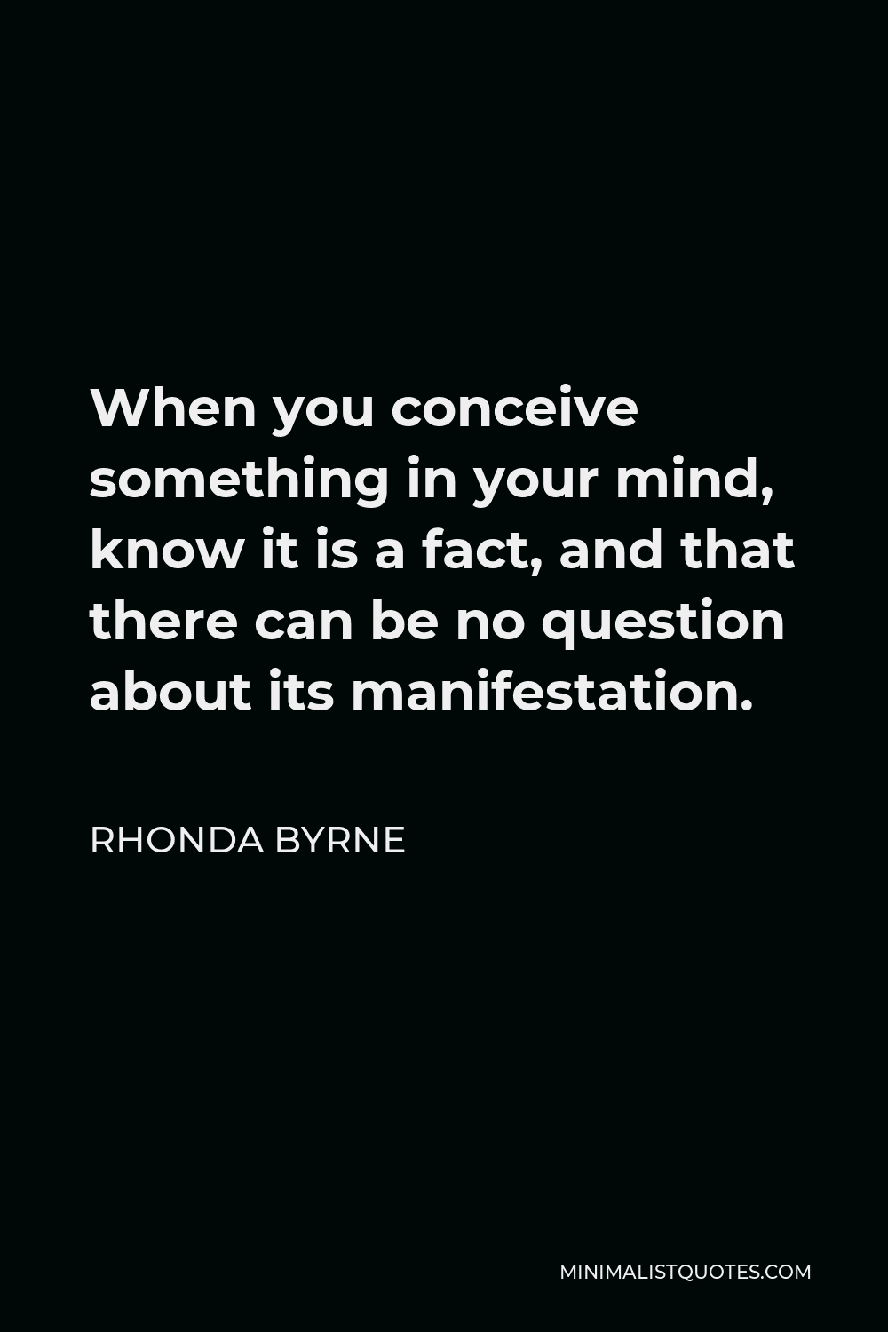 Rhonda Byrne Quote When you conceive something in your mind, know it