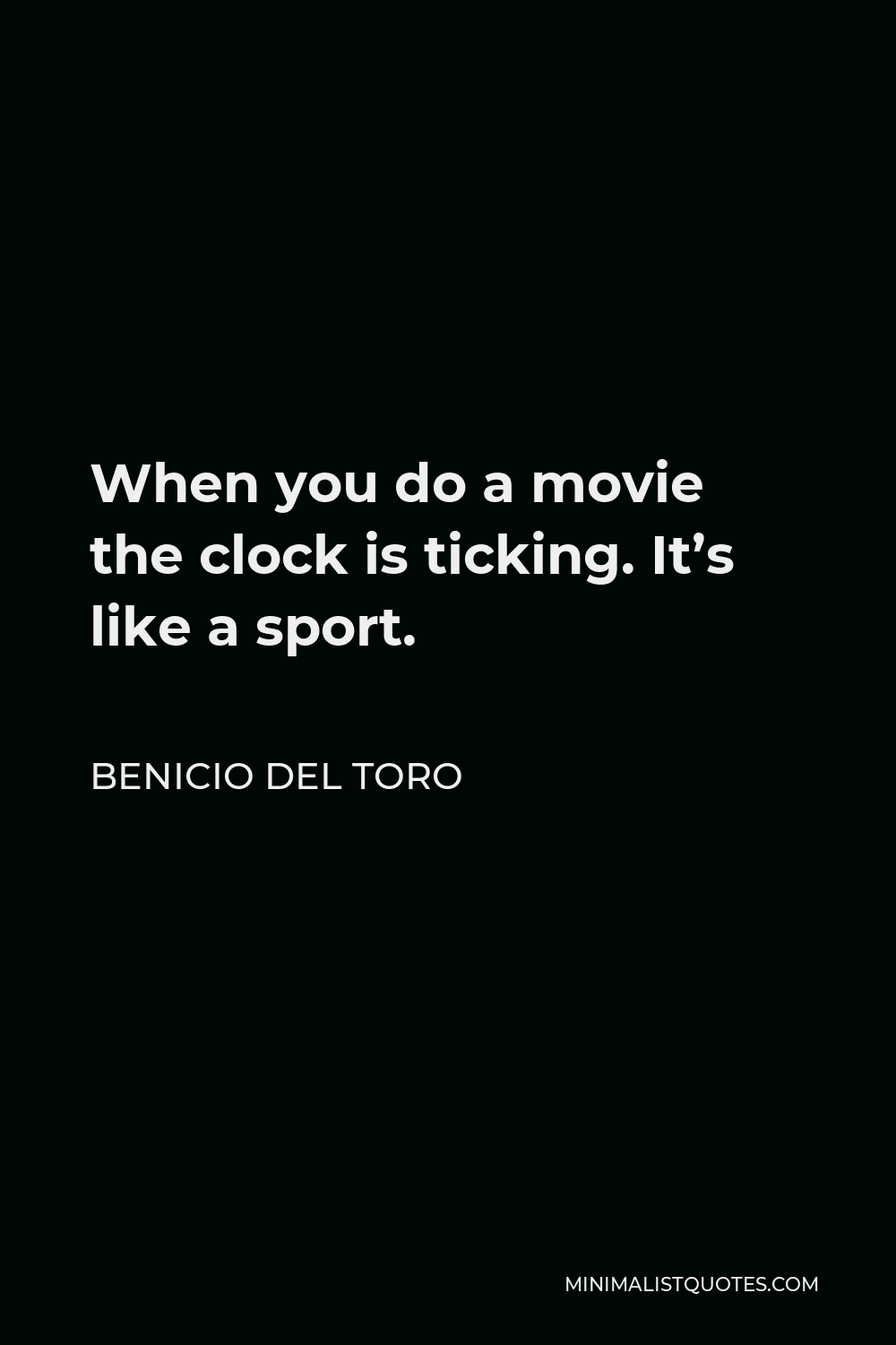 Benicio Del Toro Quote - When you do a movie the clock is ticking. It’s like a sport.