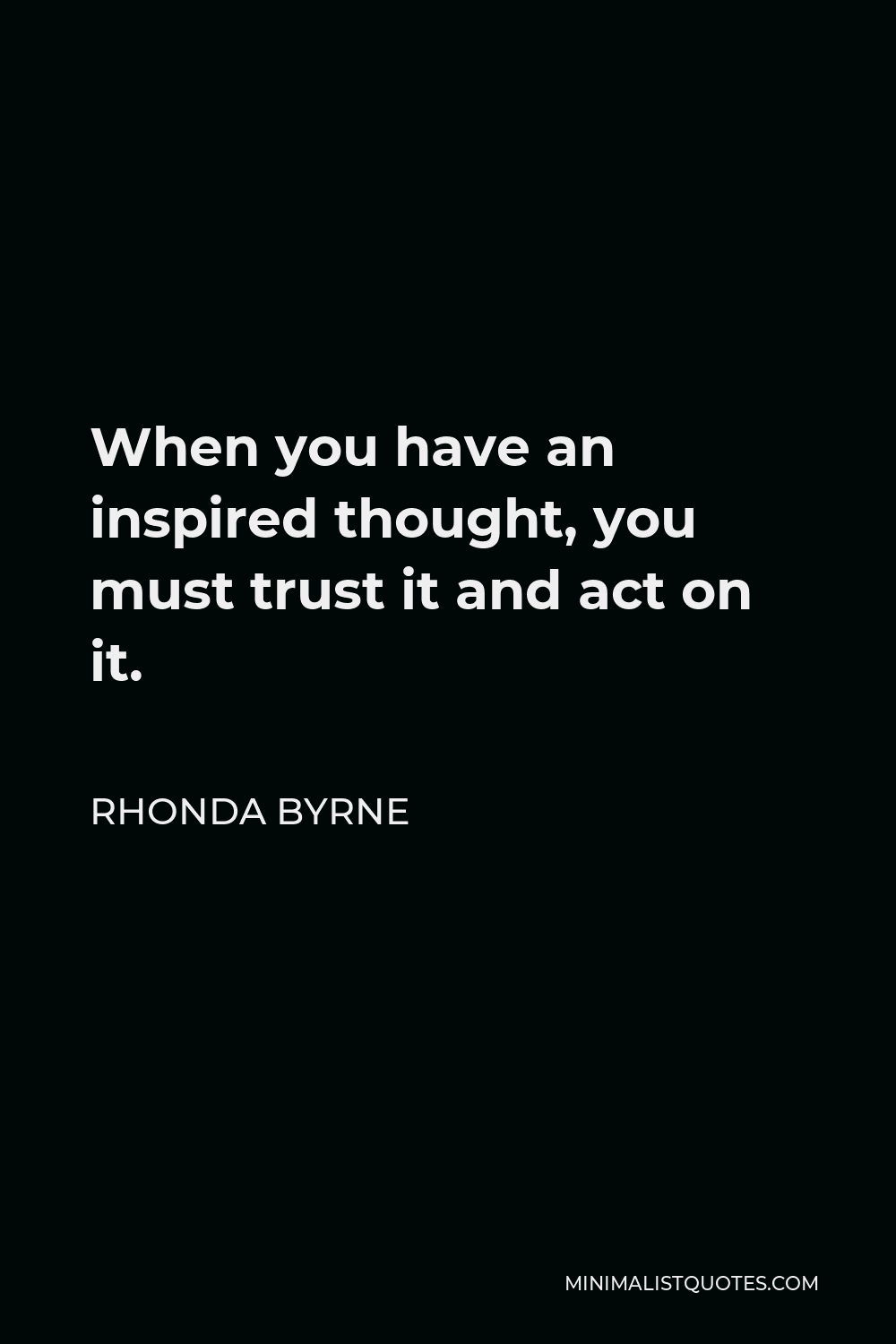 rhonda-byrne-quote-when-you-have-an-inspired-thought-you-must-trust